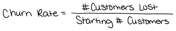 Churn Rate = Number of Customers Lost / Starting Number of Customers